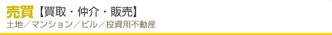 売買【買取・仲介・販売】 土地／マンション／ビル／投資用不動産